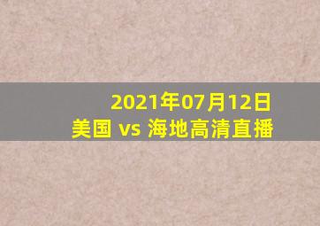 2021年07月12日 美国 vs 海地高清直播